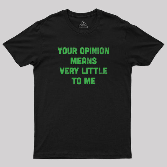 Your Opinion Means Very Little to Me T-Shirt