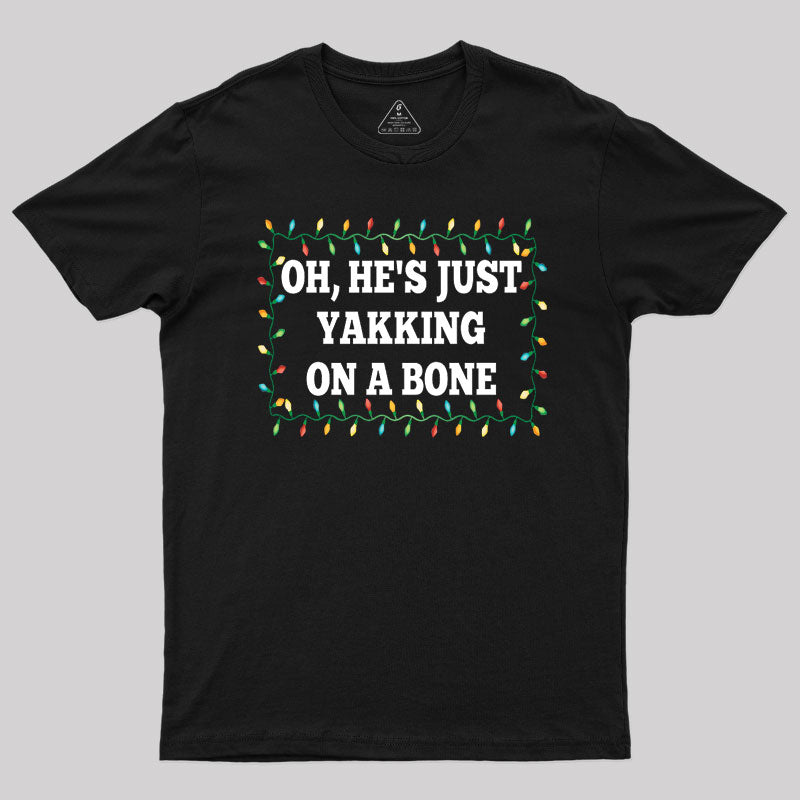 Oh, He's Just Yakking On A Bone T-Shirt