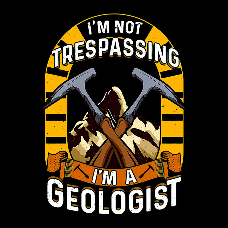 I'm Not Trespassing I'm A Geologist Geology Geek T-Shirt