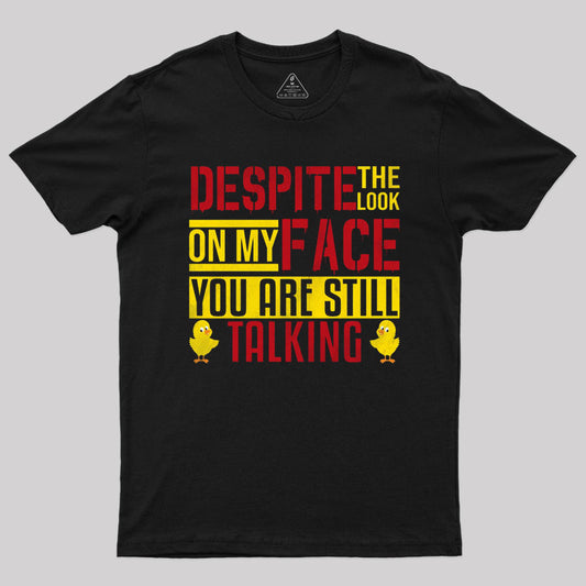 Despite The Look On My Face You Are Still Talking T-Shirt