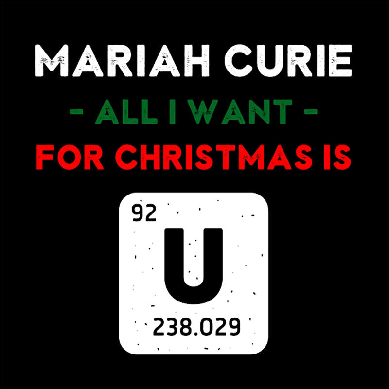 Mariah Curie All I Want for Christmas is U T-Shirt