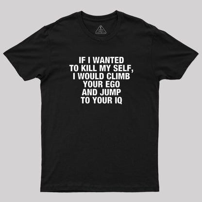 If I Wanted To Kill My Self T-Shirt