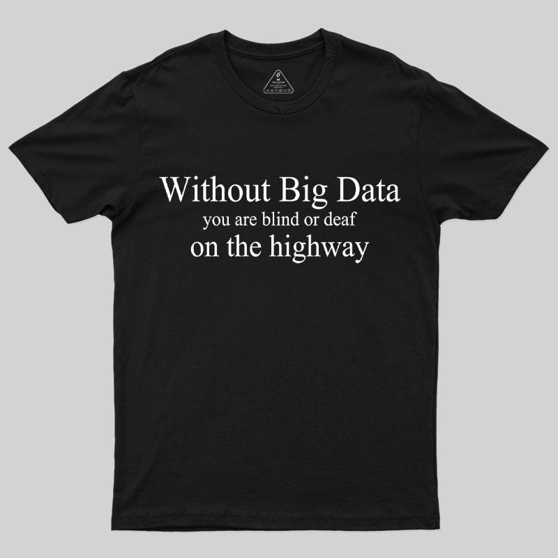 Without Big Data You are What T-Shirt