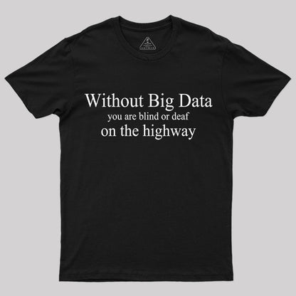 Without Big Data You are What T-Shirt