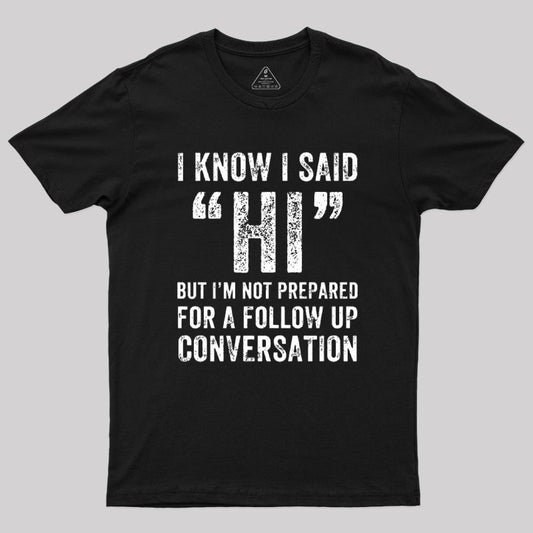 I Know I Said Hi T-Shirt