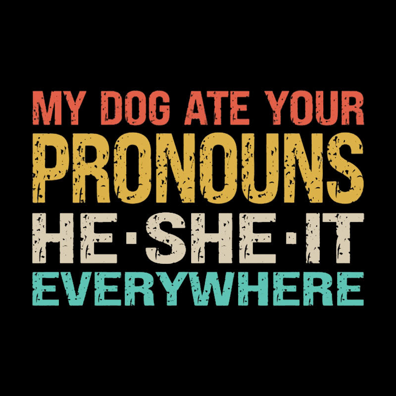 My Dog Ate Your Pronouns He She It Everywhere Geek T-Shirt