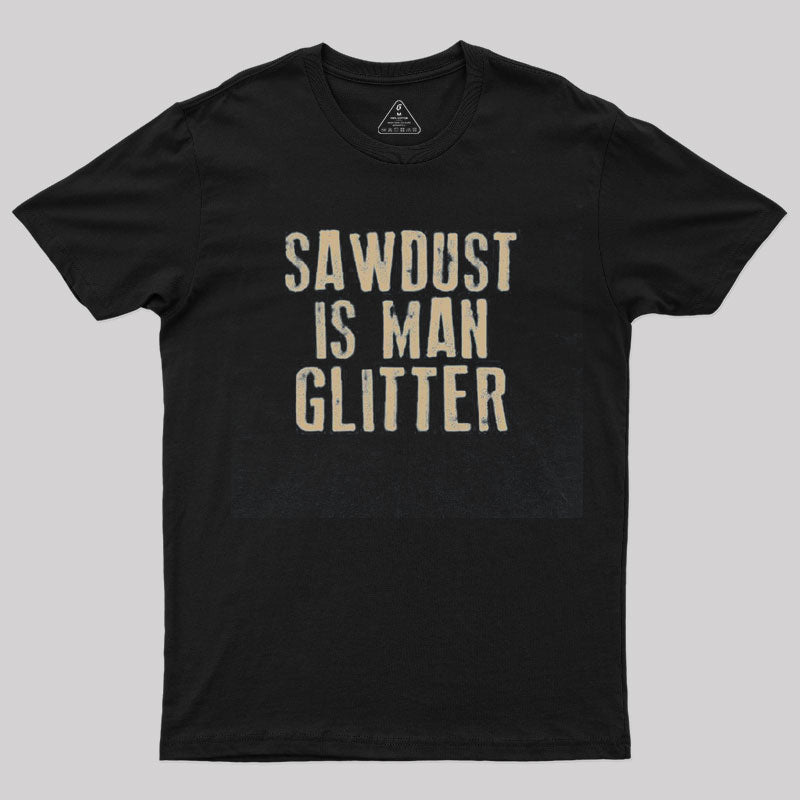 Sawdust is Man Glitter T-Shirt