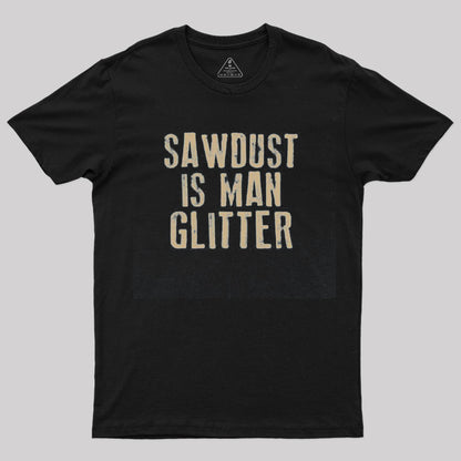 Sawdust is Man Glitter T-Shirt