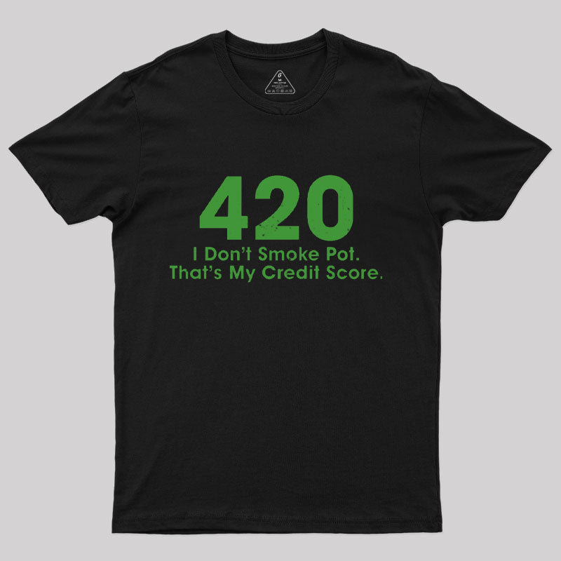 420 I Don't Smoke Pot That's My Credit Score T-Shirt