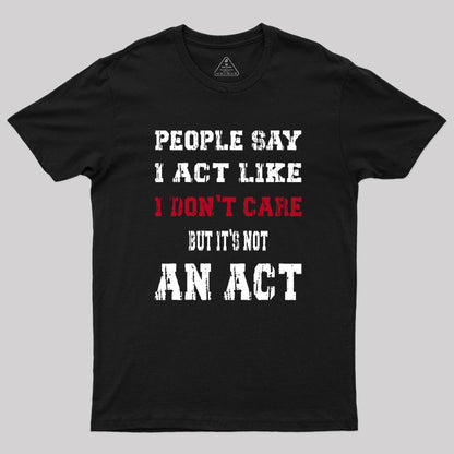 It's Not An Act T-Shirt