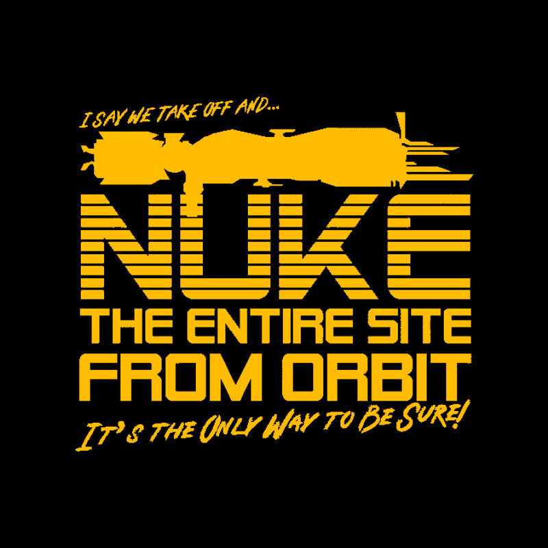 I Say We Nuke the Entire Site From Orbit Geek T-Shirt