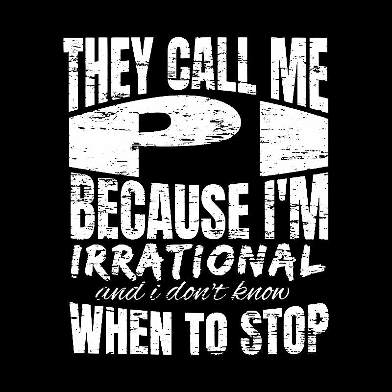 They Call Me PI Because I'm Irrational Geek T-Shirt