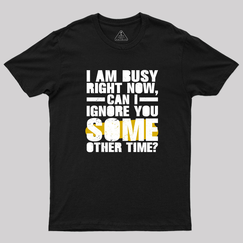 I am Busy Right Now T-Shirt