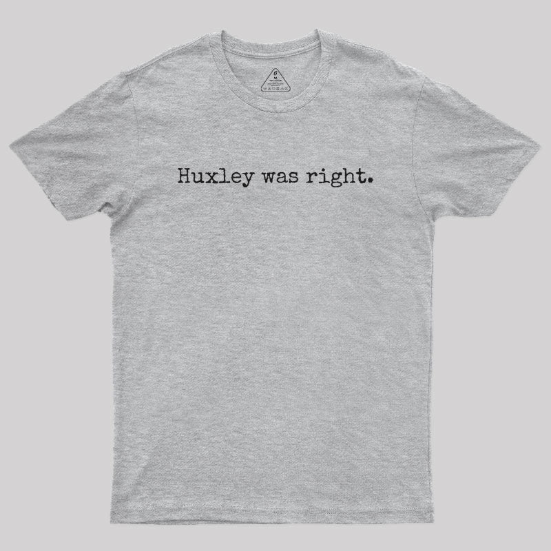 Huxley was right Geek T-Shirt