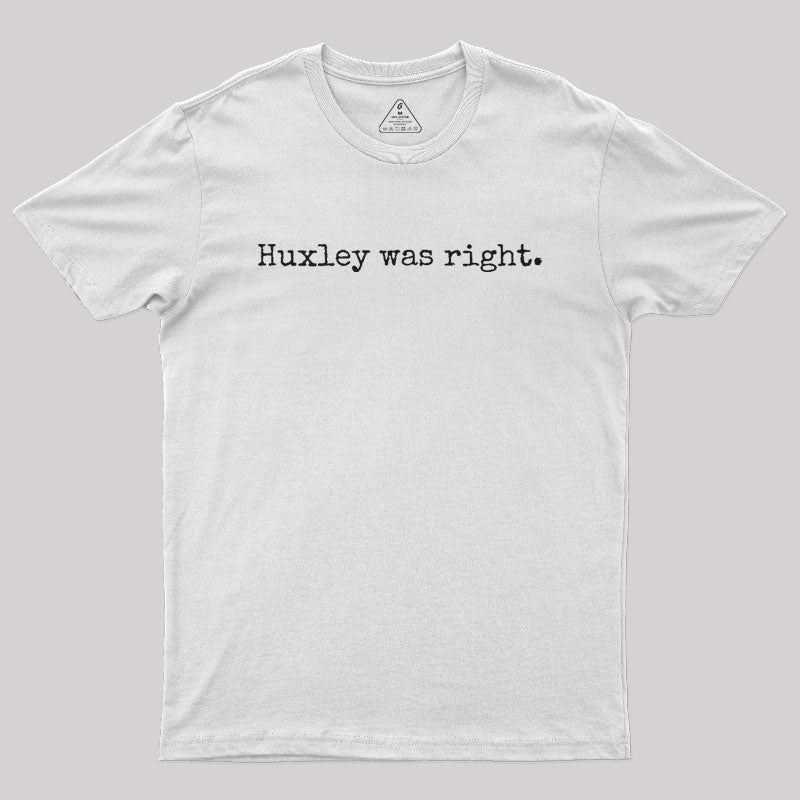 Huxley was right Geek T-Shirt