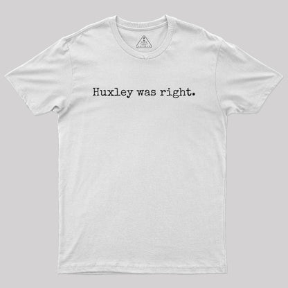 Huxley was right Geek T-Shirt