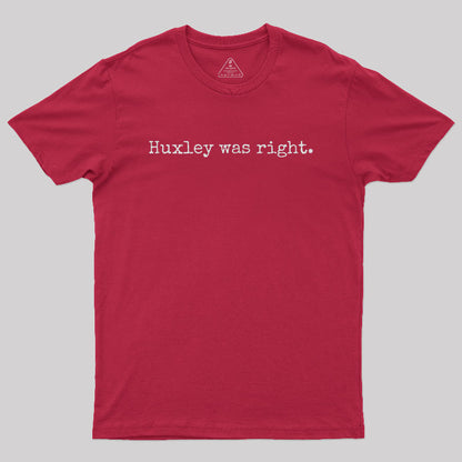 Huxley was right Geek T-Shirt