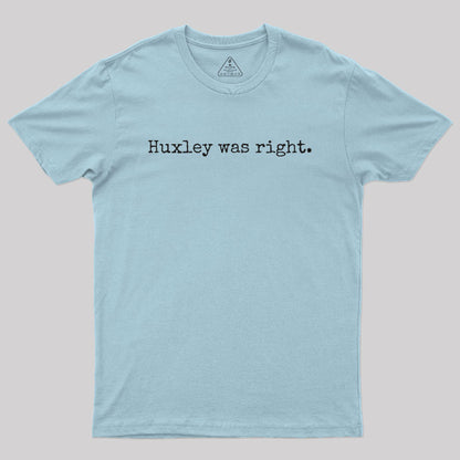 Huxley was right Geek T-Shirt