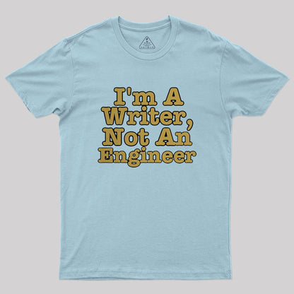 I'm A Writer, Not An Engineer Geek T-Shirt