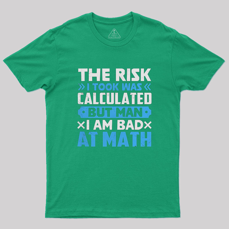 The Risk I Took Was Calculated But Man Am I Bad At Math Geek T-Shirt