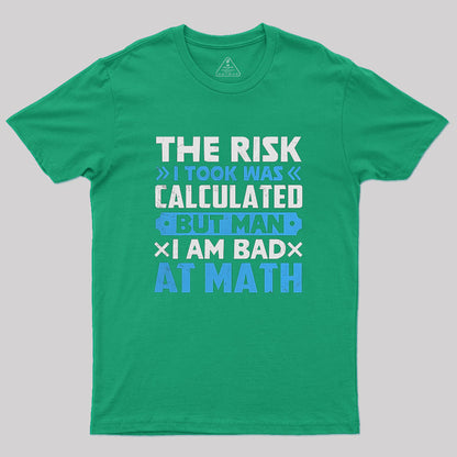 The Risk I Took Was Calculated But Man Am I Bad At Math Geek T-Shirt