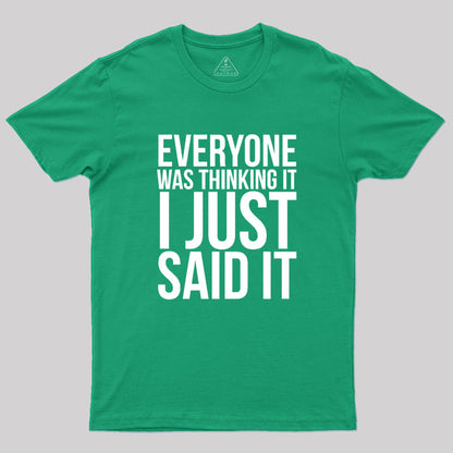 Everyone Was Thinking It I Just Said It Humor Geek T-Shirt