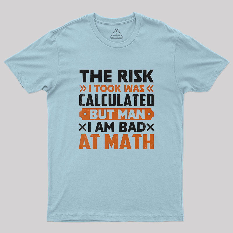 The Risk I Took Was Calculated But Man Am I Bad At Math Geek T-Shirt