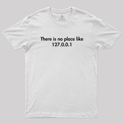 There is no Place Like 127.0.0.1 Geek T-Shirt