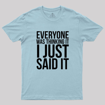 Everyone Was Thinking It I Just Said It Humor Geek T-Shirt