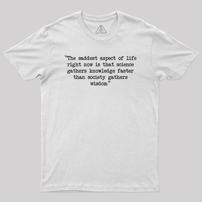 The saddest aspect of life Geek T-Shirt