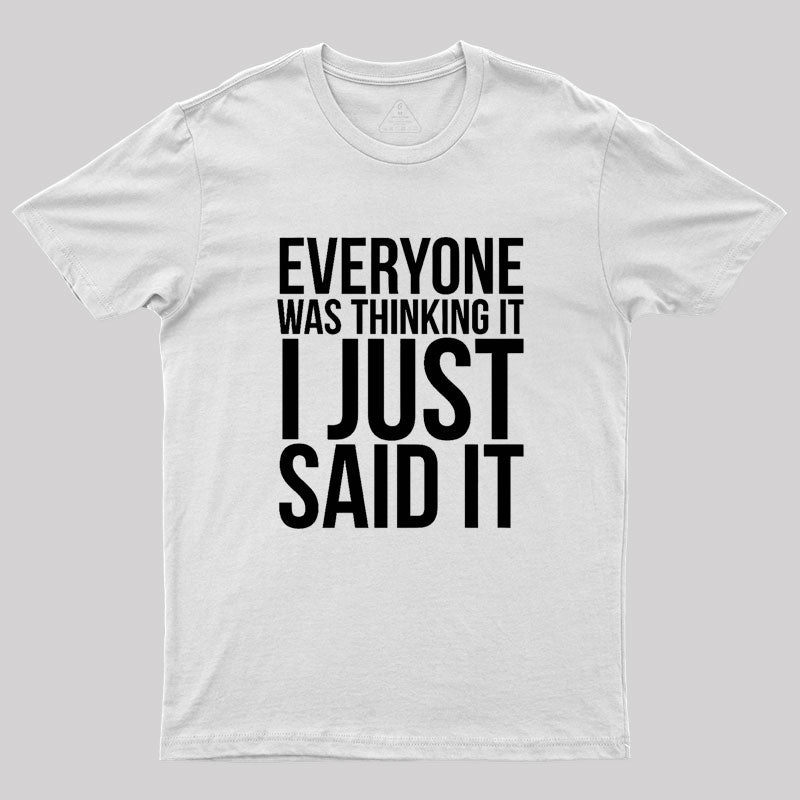 Everyone Was Thinking It I Just Said It Humor Geek T-Shirt