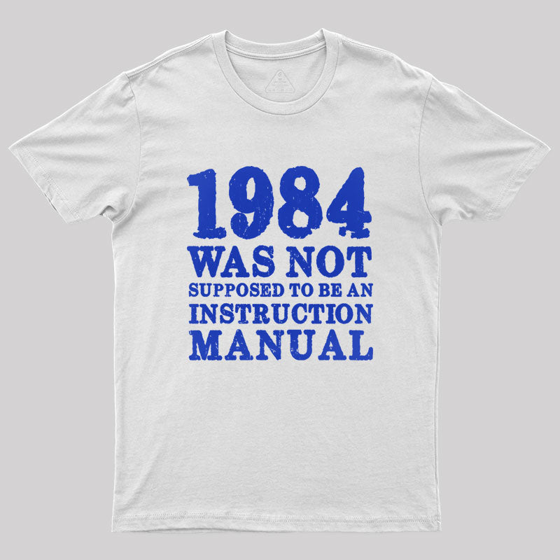 1984 Was Not Supposed To Be An Instruction Manual Geek T-Shirt