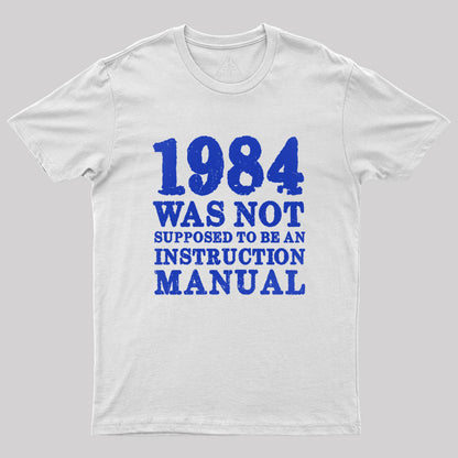 1984 Was Not Supposed To Be An Instruction Manual Geek T-Shirt