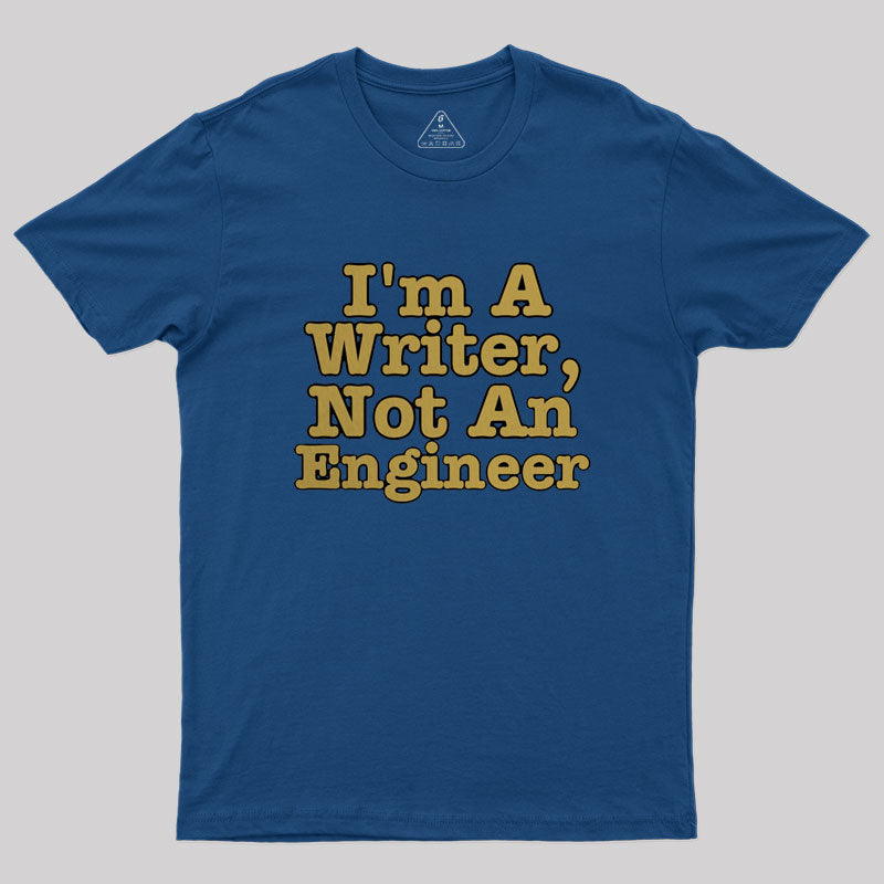 I'm A Writer, Not An Engineer Geek T-Shirt