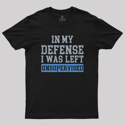 In my Defense I was Left Unsupervised Geek T-Shirt