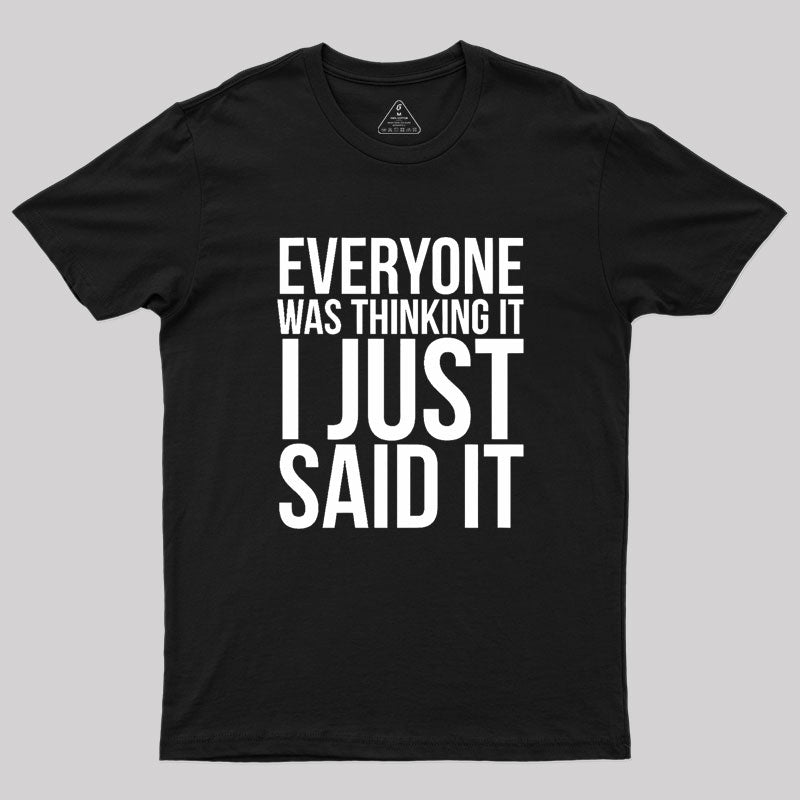 Everyone Was Thinking It I Just Said It Humor Geek T-Shirt