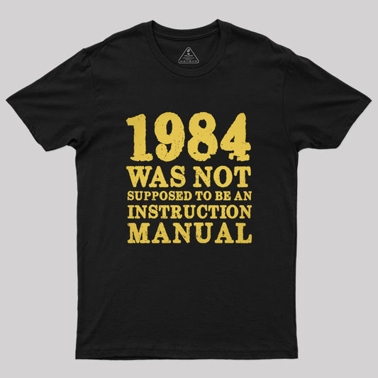 1984 Was Not Supposed To Be An Instruction Manual Geek T-Shirt