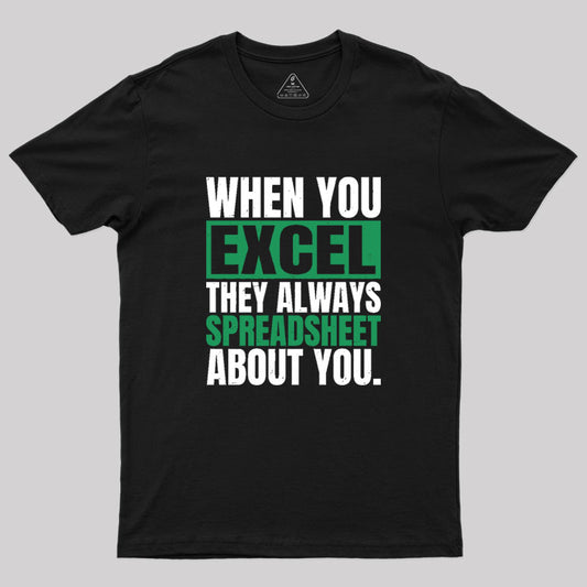 When You Excel They Always Spreadsheet About You Geek T-Shirt