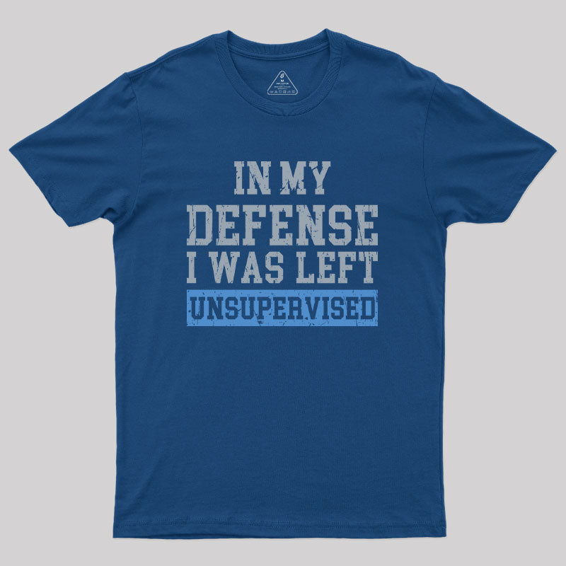 In my Defense I was Left Unsupervised Geek T-Shirt