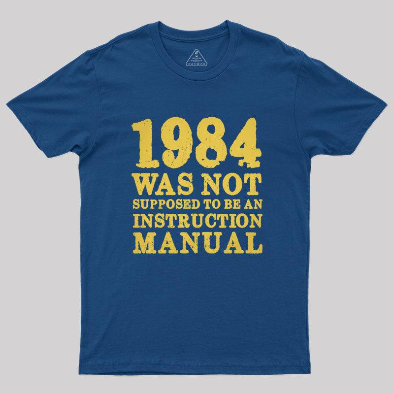 1984 Was Not Supposed To Be An Instruction Manual Geek T-Shirt