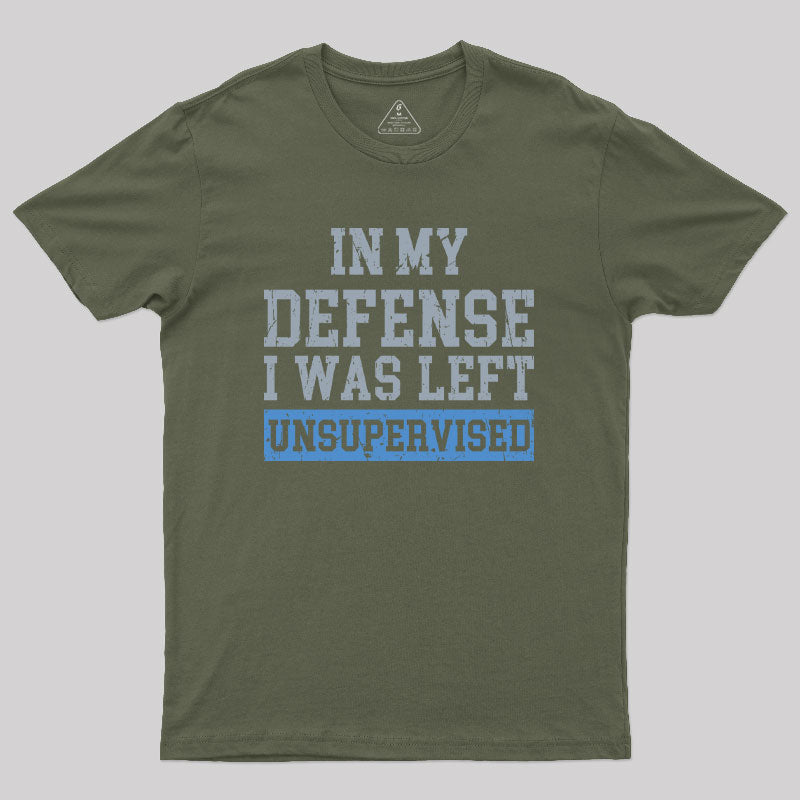 In my Defense I was Left Unsupervised Geek T-Shirt