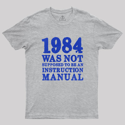 1984 Was Not Supposed To Be An Instruction Manual Geek T-Shirt