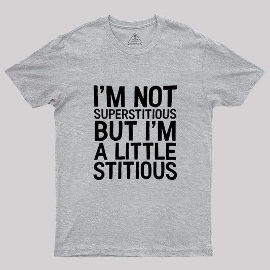 Not Superstitious / Sarcastic Joke Meme Geek T-Shirt