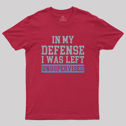 In my Defense I was Left Unsupervised Geek T-Shirt