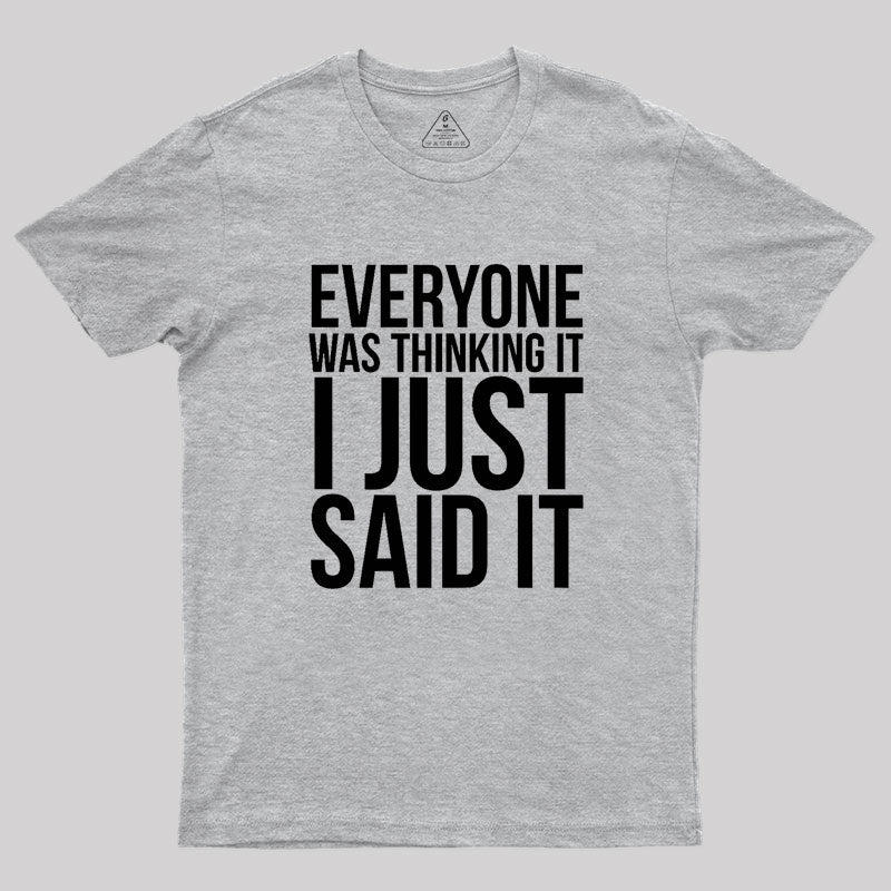 Everyone Was Thinking It I Just Said It Humor Geek T-Shirt