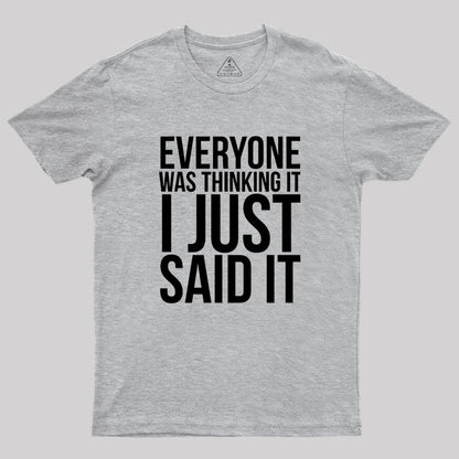 Everyone Was Thinking It I Just Said It Humor Geek T-Shirt