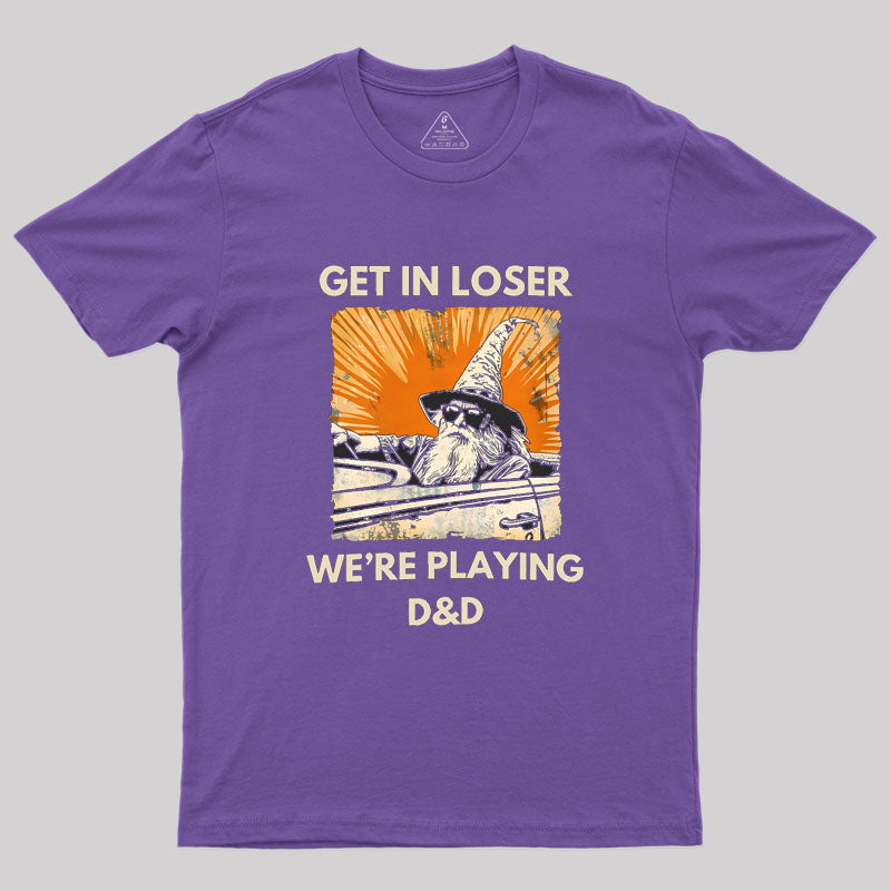 Get In Loser We're Playing Dnd Dungeon Master Geek T-Shirt