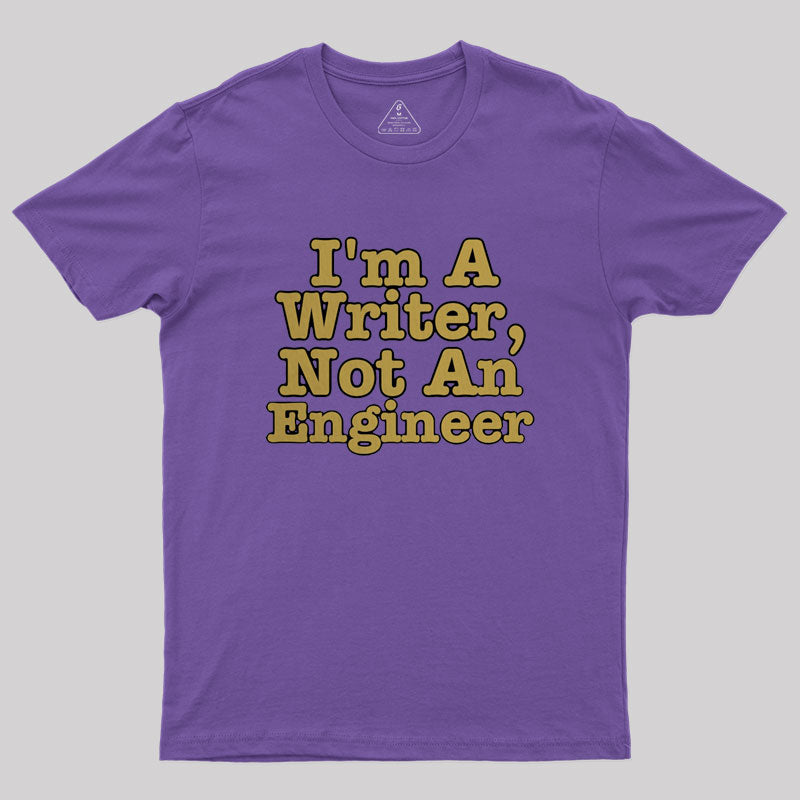 I'm A Writer, Not An Engineer Geek T-Shirt