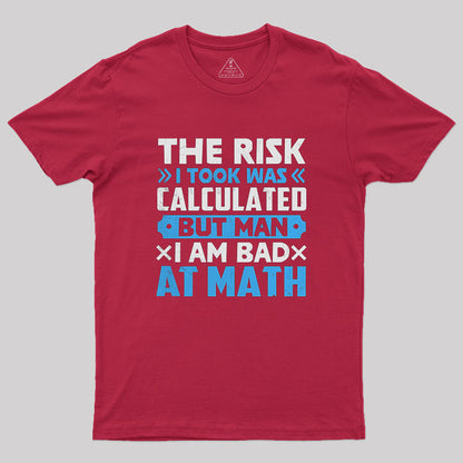 The Risk I Took Was Calculated But Man Am I Bad At Math Geek T-Shirt