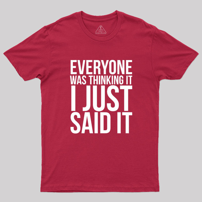 Everyone Was Thinking It I Just Said It Humor Geek T-Shirt